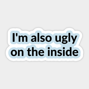 I'm also ugly on the inside Sticker